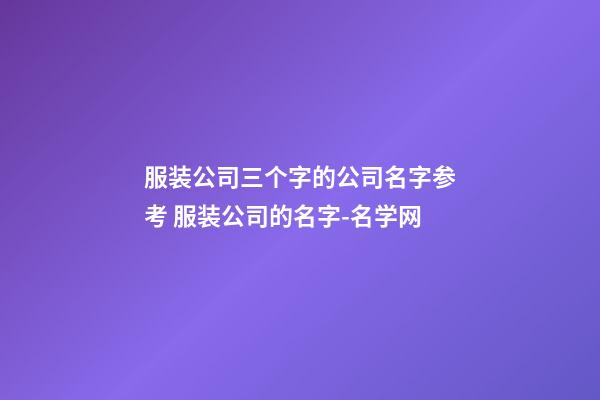 服装公司三个字的公司名字参考 服装公司的名字-名学网-第1张-公司起名-玄机派